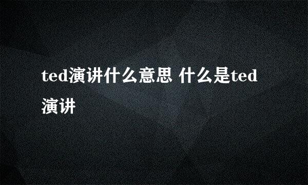 ted演讲什么意思 什么是ted演讲