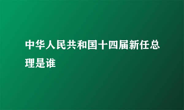 中华人民共和国十四届新任总理是谁