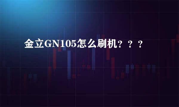 金立GN105怎么刷机？？？