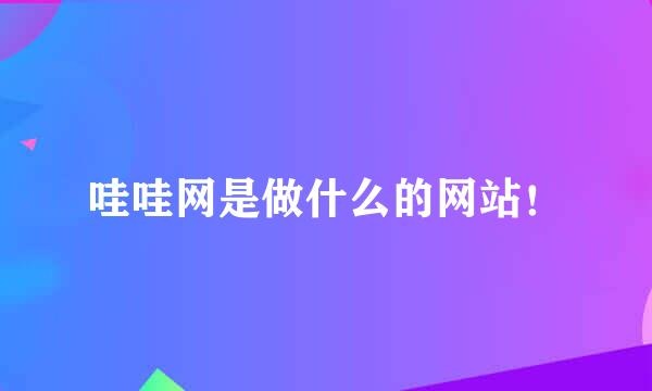 哇哇网是做什么的网站！