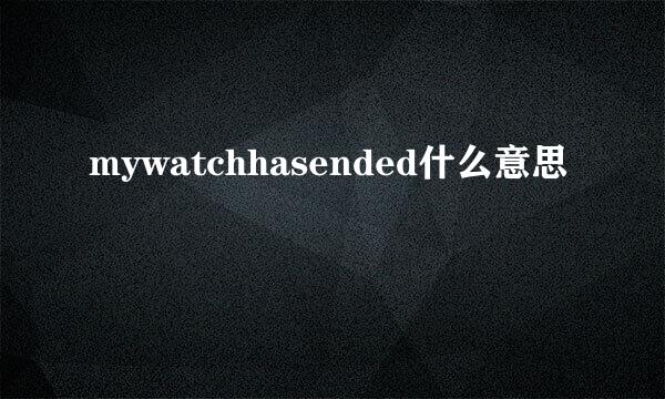 mywatchhasended什么意思