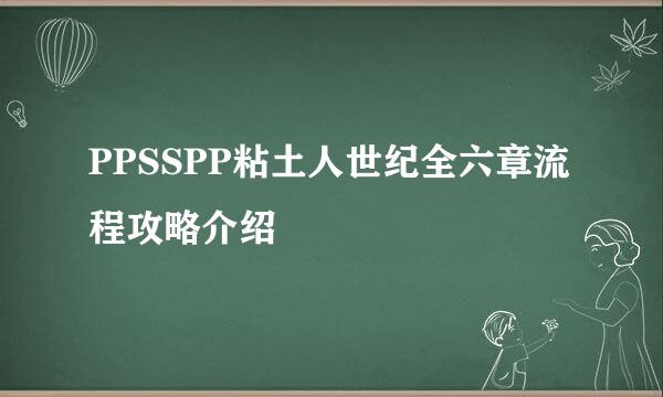 PPSSPP粘土人世纪全六章流程攻略介绍