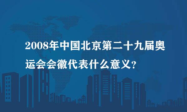 2008年中国北京第二十九届奥运会会徽代表什么意义？