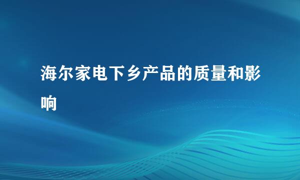 海尔家电下乡产品的质量和影响