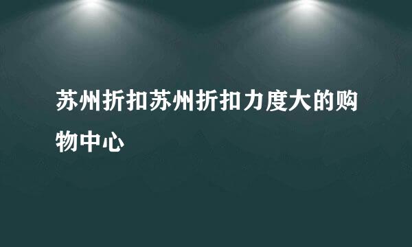 苏州折扣苏州折扣力度大的购物中心