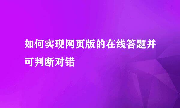 如何实现网页版的在线答题并可判断对错