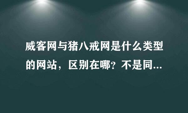 威客网与猪八戒网是什么类型的网站，区别在哪？不是同一个网站来的吗？