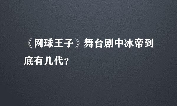 《网球王子》舞台剧中冰帝到底有几代？