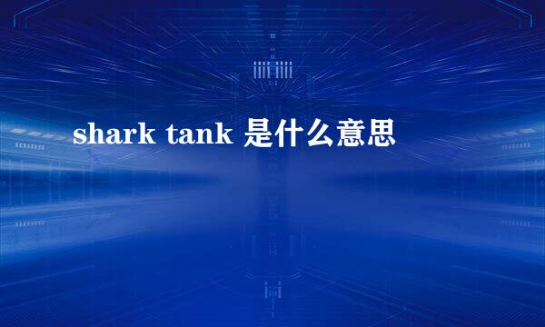 shark tank 是什么意思