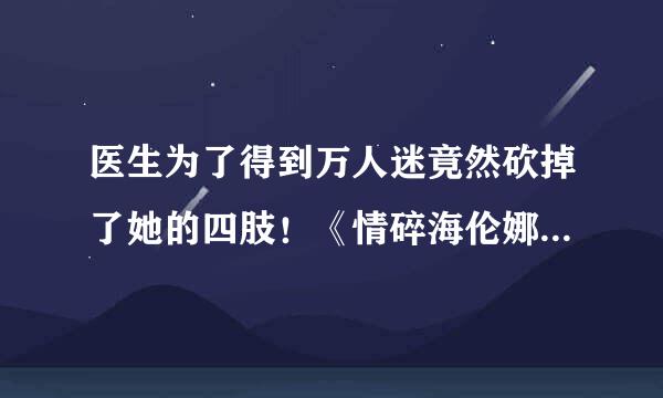 医生为了得到万人迷竟然砍掉了她的四肢！《情碎海伦娜》是怎样一个故事？