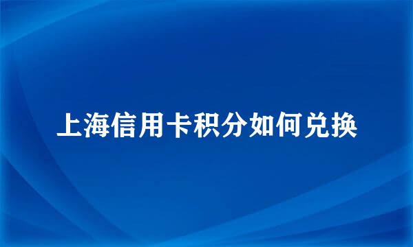 上海信用卡积分如何兑换