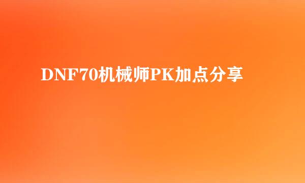 DNF70机械师PK加点分享