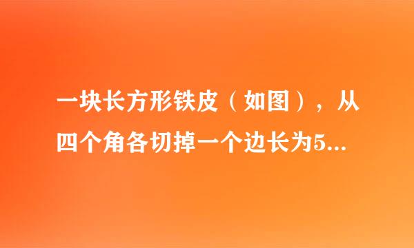 一块长方形铁皮（如图），从四个角各切掉一个边长为5cm的正方形，然后做成盒子．这个盒子用了多少铁皮？