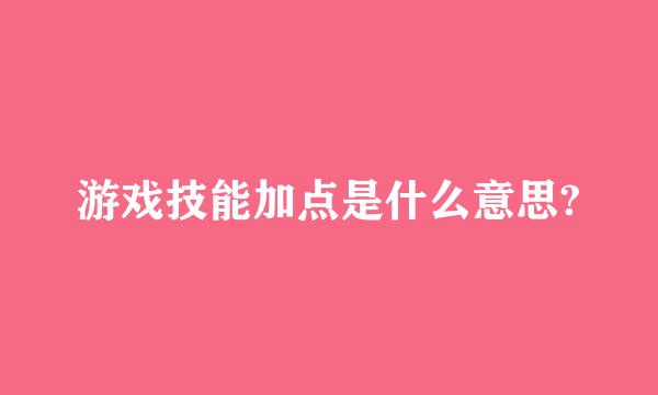 游戏技能加点是什么意思?