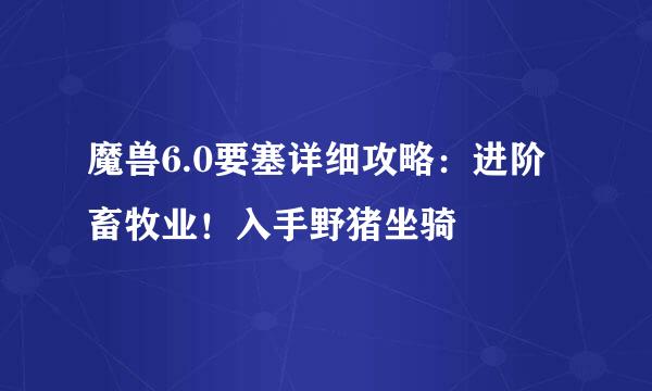 魔兽6.0要塞详细攻略：进阶畜牧业！入手野猪坐骑