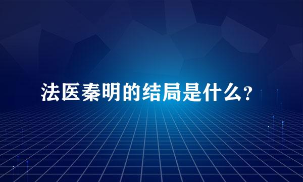 法医秦明的结局是什么？