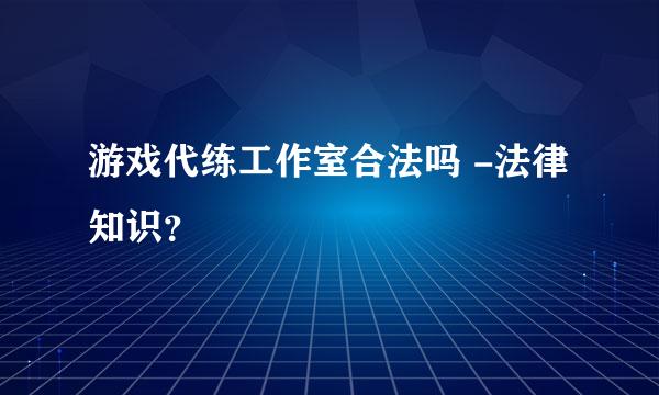 游戏代练工作室合法吗 -法律知识？