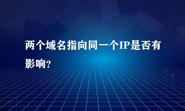 两个域名指向同一个IP是否有影响？