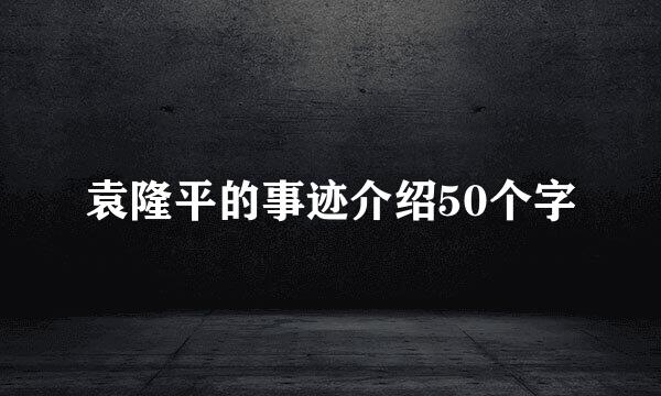 袁隆平的事迹介绍50个字