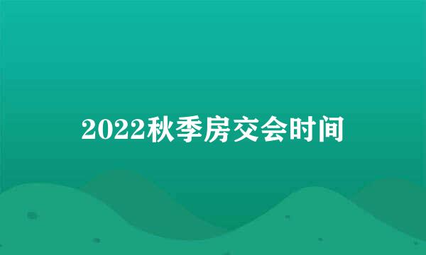 2022秋季房交会时间