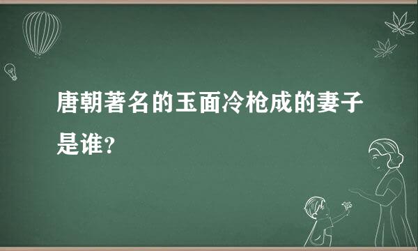 唐朝著名的玉面冷枪成的妻子是谁？