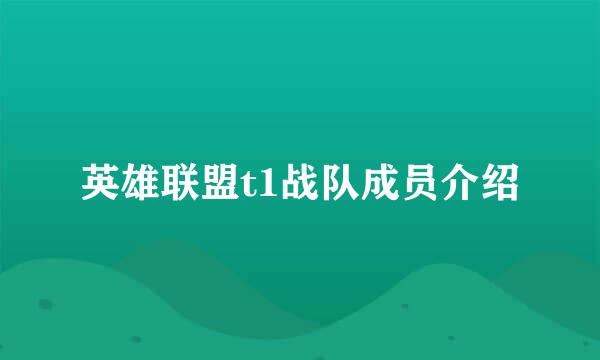 英雄联盟t1战队成员介绍