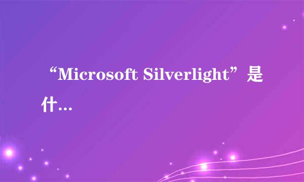 “Microsoft Silverlight”是什么意思？