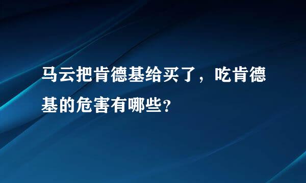 马云把肯德基给买了，吃肯德基的危害有哪些？