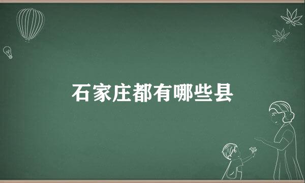 石家庄都有哪些县