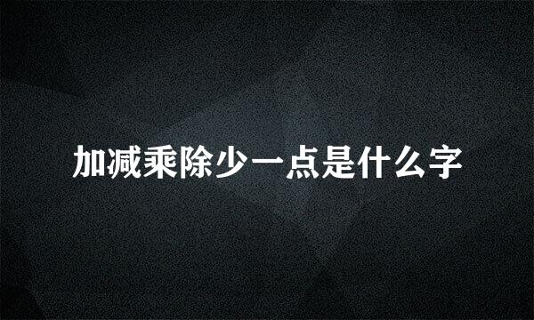 加减乘除少一点是什么字