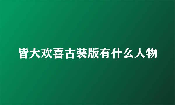 皆大欢喜古装版有什么人物