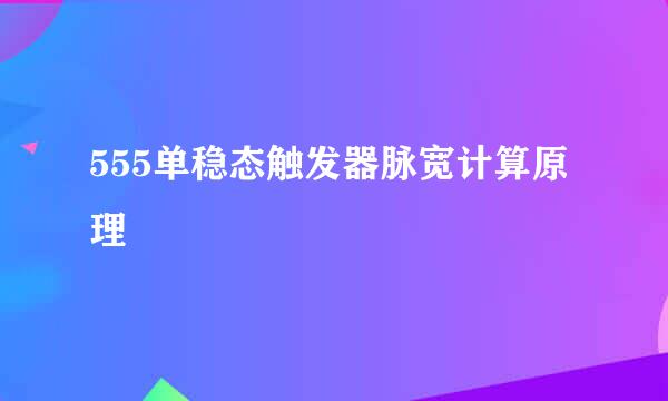 555单稳态触发器脉宽计算原理