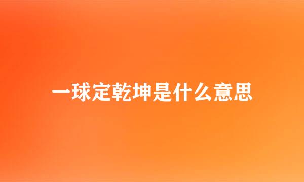 一球定乾坤是什么意思