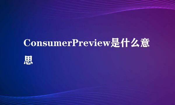 ConsumerPreview是什么意思