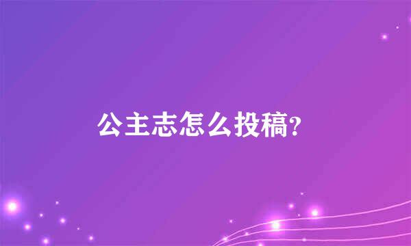 公主志怎么投稿？