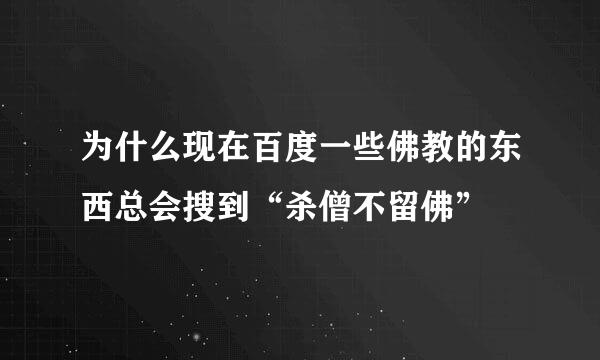 为什么现在百度一些佛教的东西总会搜到“杀僧不留佛”