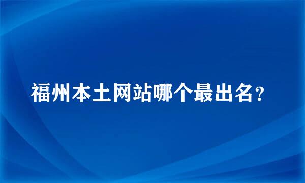 福州本土网站哪个最出名？