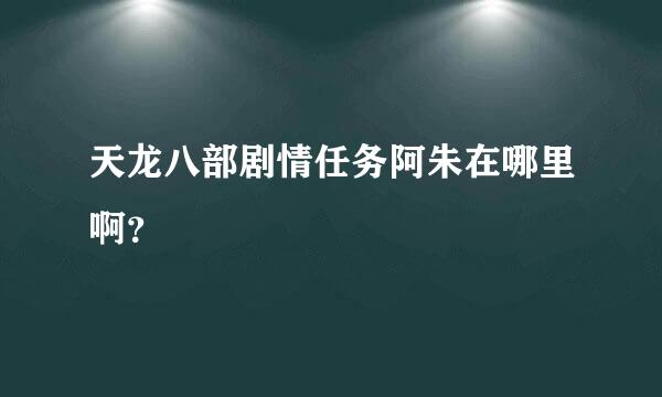 天龙八部剧情任务阿朱在哪里啊？