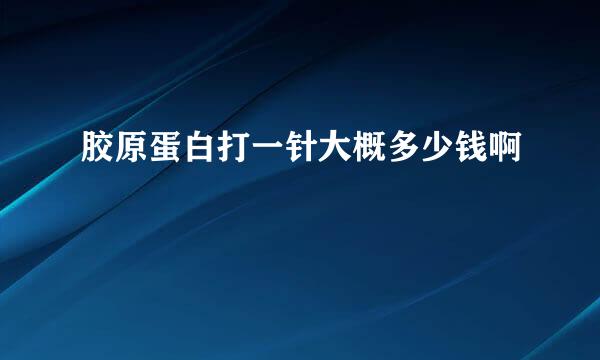 胶原蛋白打一针大概多少钱啊