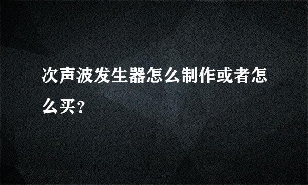 次声波发生器怎么制作或者怎么买？