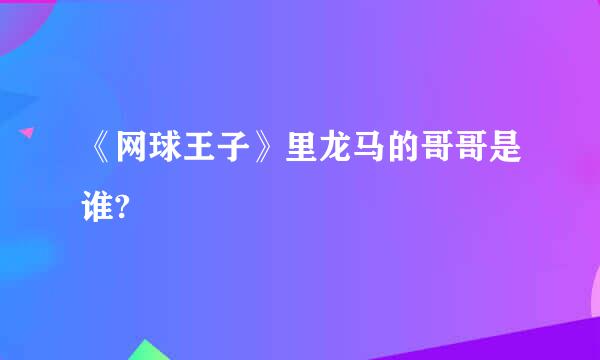 《网球王子》里龙马的哥哥是谁?