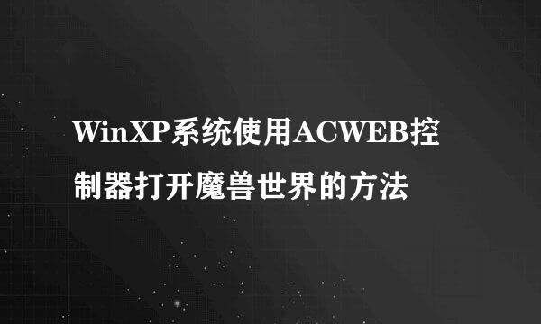 WinXP系统使用ACWEB控制器打开魔兽世界的方法