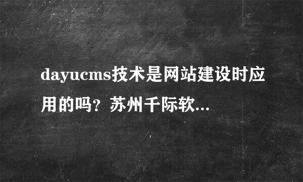 dayucms技术是网站建设时应用的吗？苏州千际软件有没有说明这项技术的创新之处在哪啊？