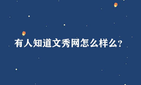 有人知道文秀网怎么样么？