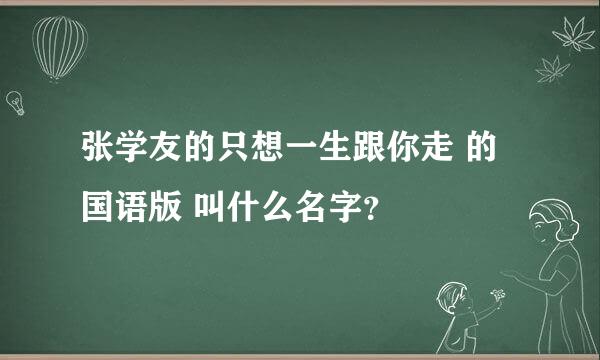 张学友的只想一生跟你走 的国语版 叫什么名字？