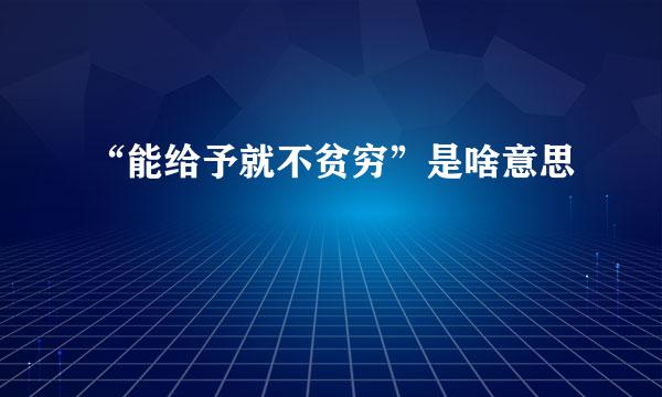 “能给予就不贫穷”是啥意思