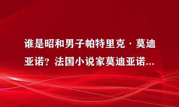 谁是昭和男子帕特里克·莫迪亚诺？法国小说家莫迪亚诺生平简介