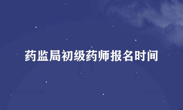 药监局初级药师报名时间