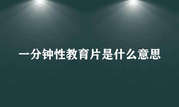 一分钟性教育片是什么意思