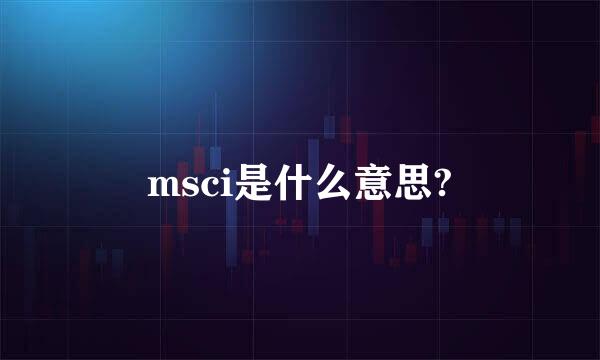 msci是什么意思?